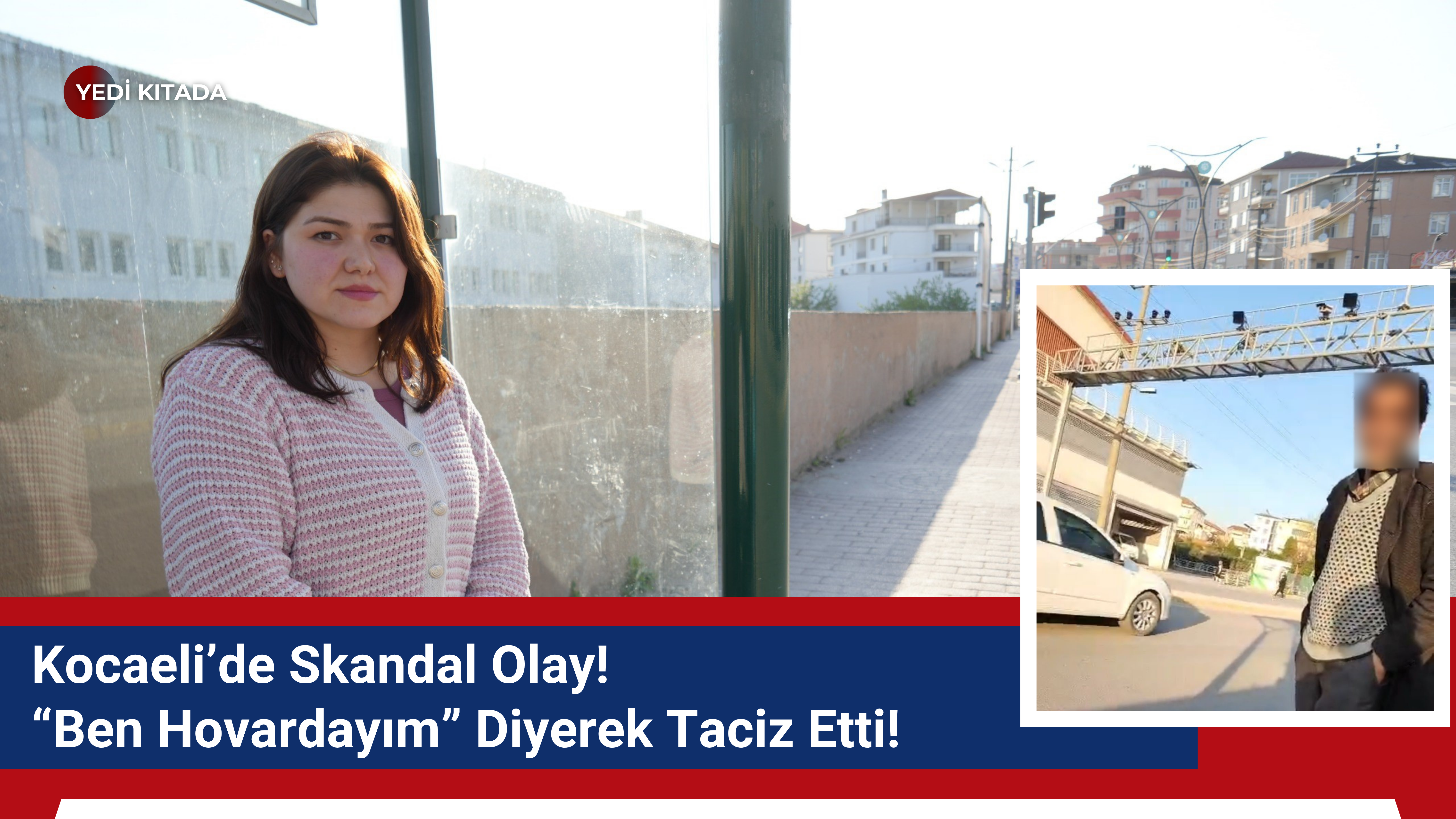 Kocaeli’de Skandal Olay! “Ben Hovardayım” Diyerek Taciz Etti!