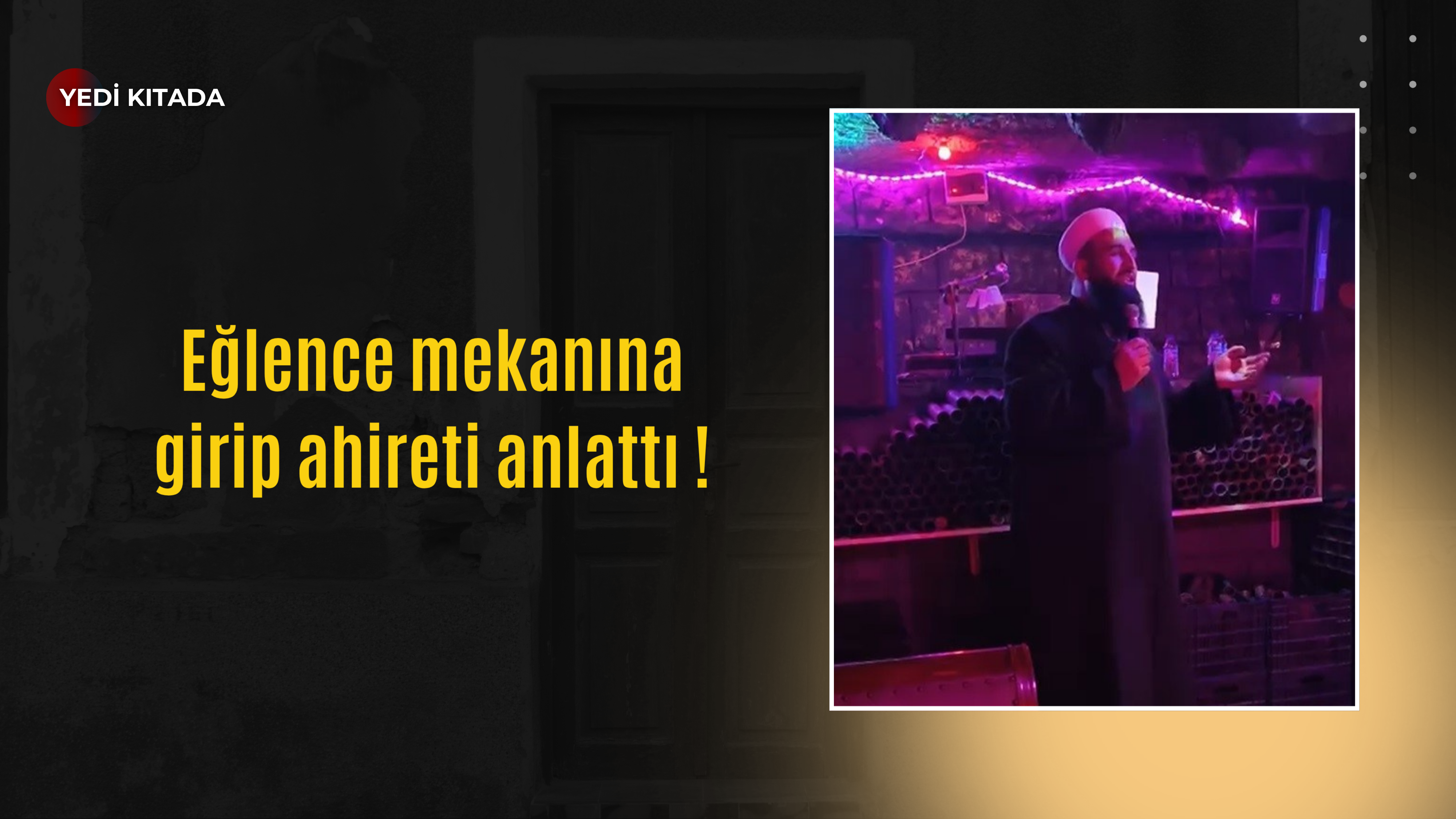 Eğlence mekanına girip ahireti anlattı