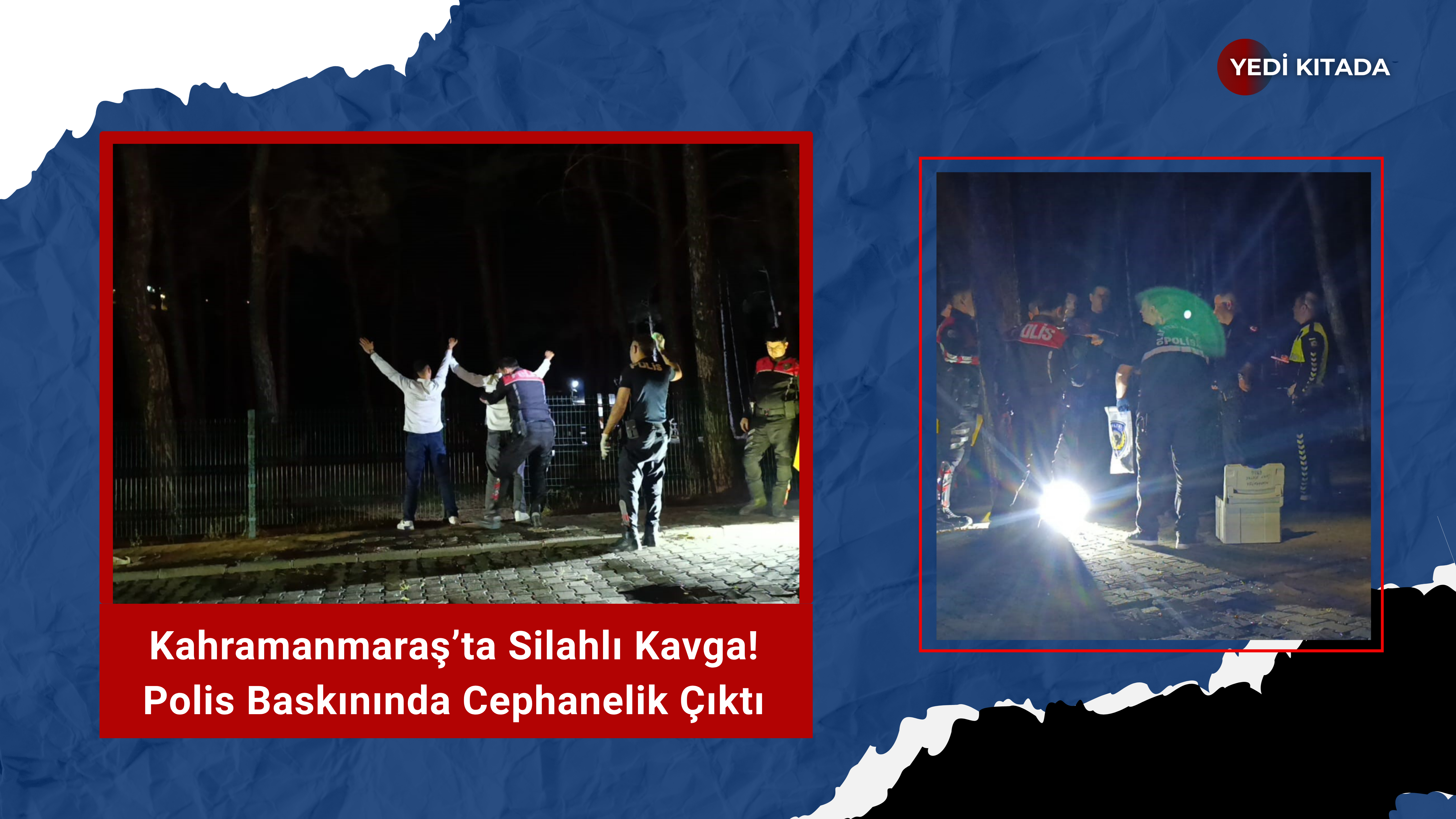 Kahramanmaraş’ta Silahlı Kavga! Polis Baskınında Cephanelik Çıktı