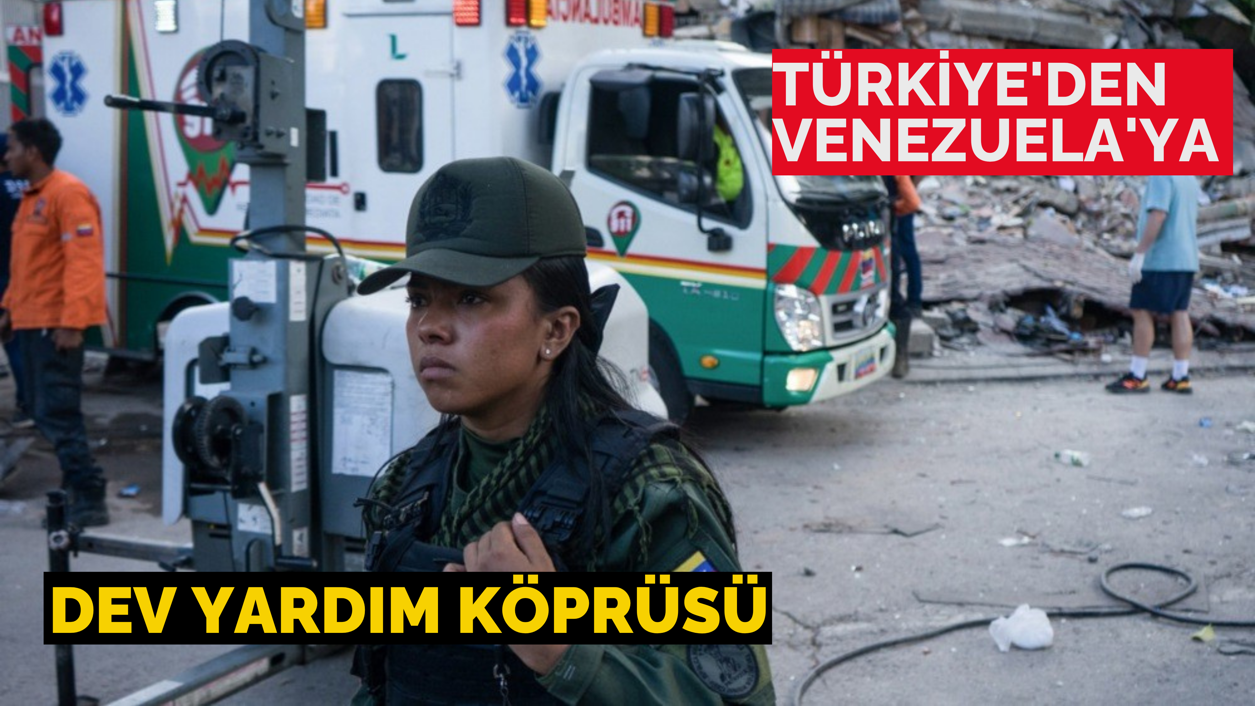 Türkiye’den Venezuela’ya Deprem Bölgesine Dev Yardım Köprüsü
