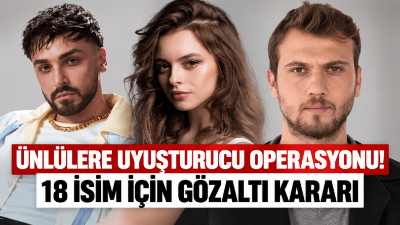Ünlülere uyuşturucu operasyonu! 18 isim için gözaltı kararı