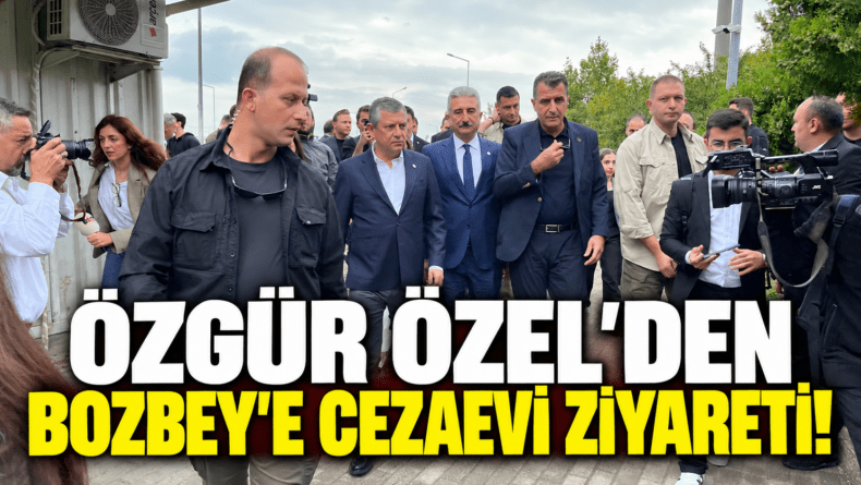 Özgür Özel’den Bozbey’e cezaevi ziyareti!