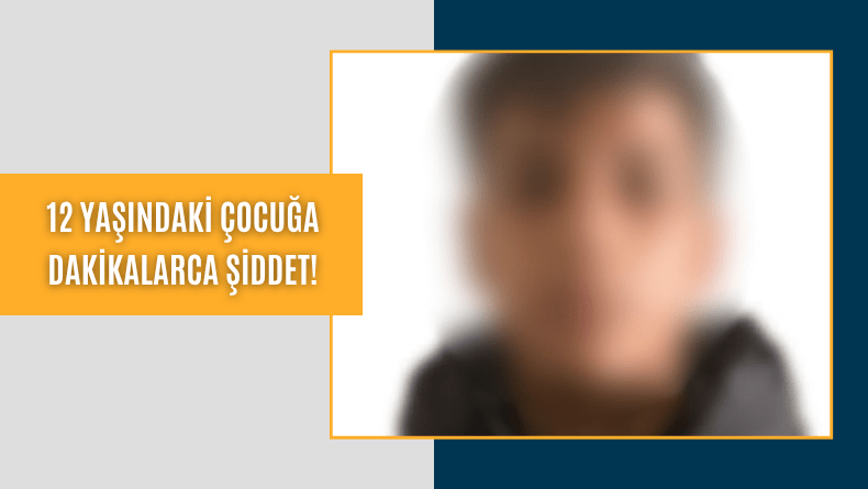 12 yaşındaki çocuğa dakikalarca şiddet!
