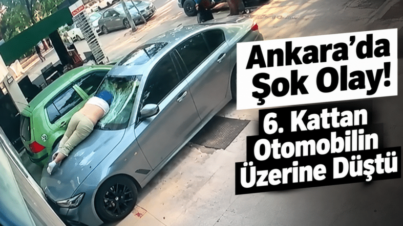 Ankara’da Şok Olay_ Otomobilin Üzerine Düştü