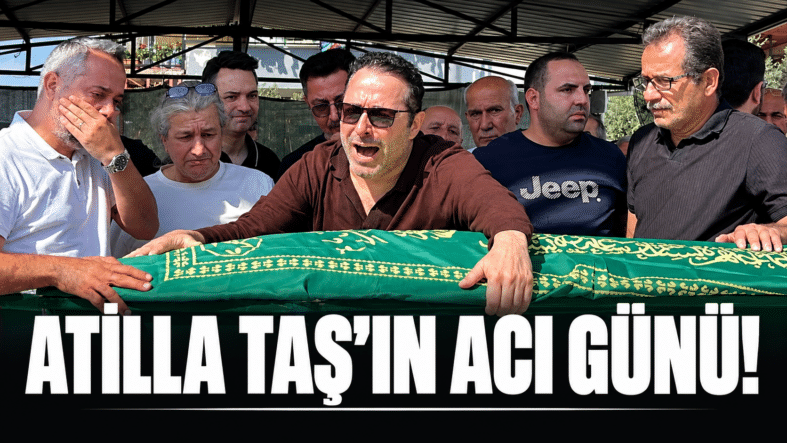 Atilla Taş’ın Acı Günü