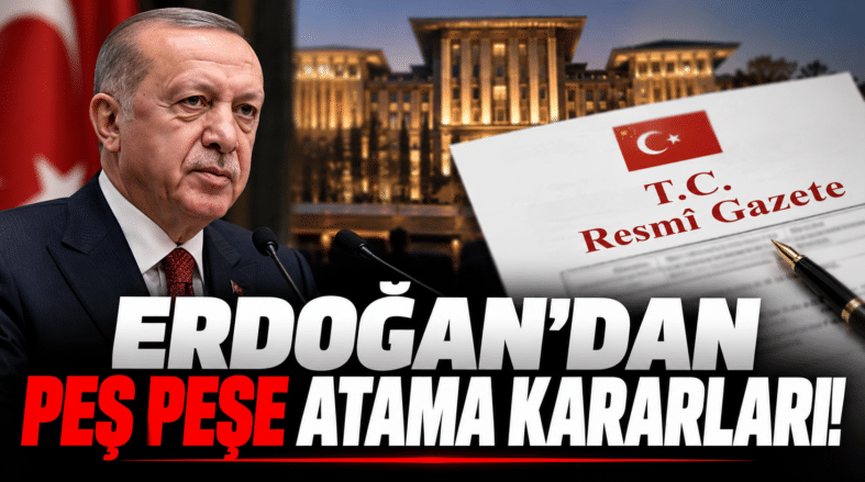 Erdoğan’dan Peş Peşe Atama Kararları