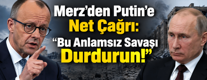 Merz’den Putin’e Net Çağrı