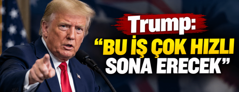 Trump_ Bu İş Çok Hızlı Sona Erecek