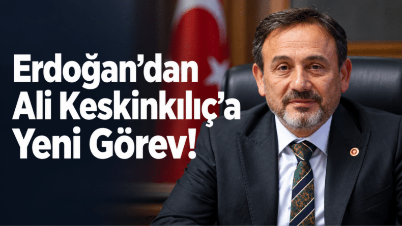 AK Parti’de Ali Keskinkılıç’a Önemli Görev!